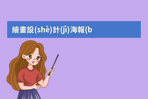 繪畫設(shè)計(jì)海報(bào)-創(chuàng)意海報(bào)怎么畫好看?海報(bào)設(shè)計(jì)創(chuàng)意的技巧有哪些