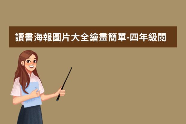 讀書海報圖片大全繪畫簡單-四年級閱讀海報怎么做?小學(xué)生海報怎么畫