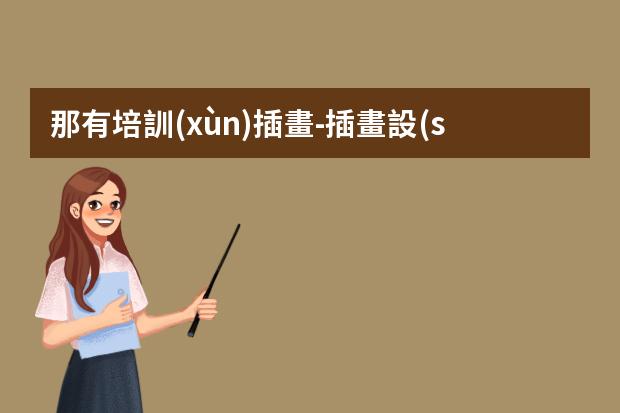 那有培訓(xùn)插畫-插畫設(shè)計(jì)培訓(xùn)班哪家比較好？