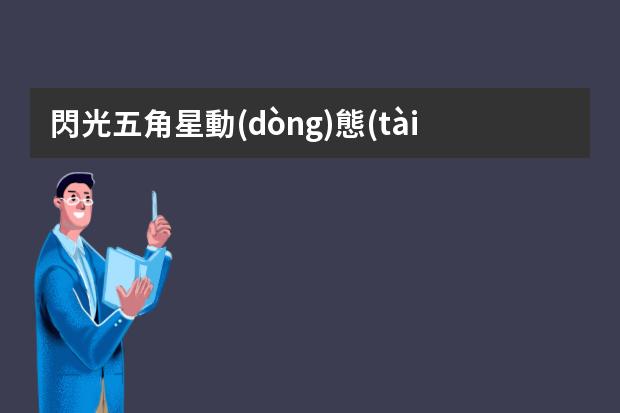 閃光五角星動(dòng)態(tài)圖片素材-ps如何做出星星效果ps如何做出星星效果圖