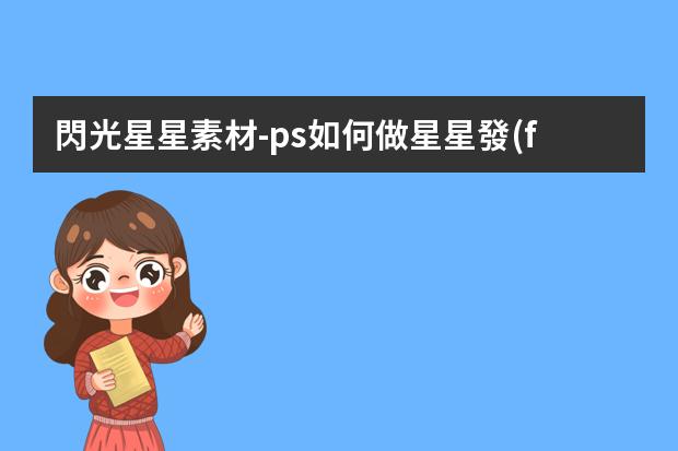 閃光星星素材-ps如何做星星發(fā)光效果ps如何做星星發(fā)光效果