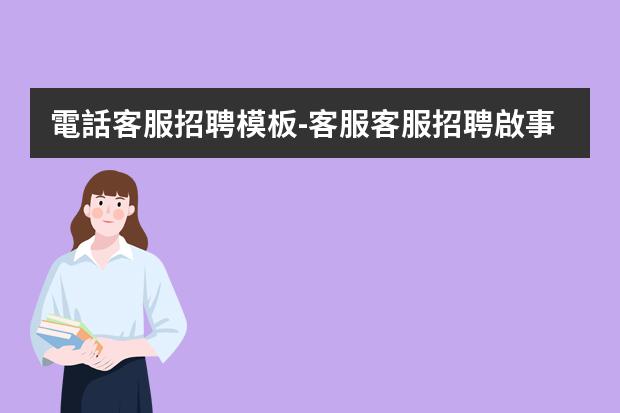 電話客服招聘模板-客服客服招聘啟事怎么寫